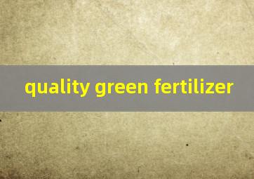  quality green fertilizer
